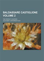 Baldassare Castiglione; The Perfect Courtier Volume 2,1230258310,9781230258317