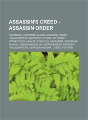 Assassin's Creed - Assassin Order Assassins, Assassins Guilds, Assassin Order Headquarters, Hephaestus Email Network, Apprentices, Armor of Brutus, Assassins, Assassins' Bureau, Assassins Guilds, Assassin Dens, Assassin headquarters, Assassin insignia, C,1234828391,9781234828394