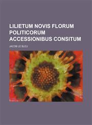Lilietum novis florum politicorum accessionibus consitum,1231031026,9781231031025