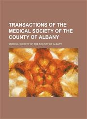 Transactions of the Medical Society of the County of Albany,1150413352,9781150413353