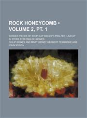 Rock Honeycomb (Volume 2, pt. 1); Broken Pieces of Sir Philip Sidney's Psalter. Laid up in Store for English Homes,1150480432,9781150480430