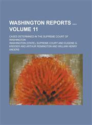 Washington Reports ; Cases Determined in the Supreme Court of Washington Volume 11,123423193X,9781234231934
