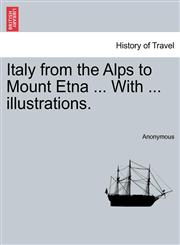 Italy from the Alps to Mount Etna ... With ... illustrations.,1241489726,9781241489724