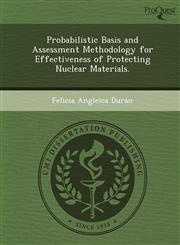 Probabilistic Basis and Assessment Methodology for Effectiveness of Protecting Nuclear Materials.,1248956370,9781248956373