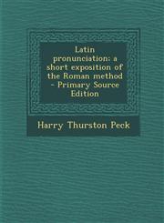 Latin pronunciation; a short exposition of the Roman method  - Primary Source Edition,1293404497,9781293404492