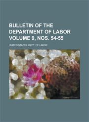 Bulletin of the Department of Labor Volume 9, nos. 54-55,123017303X,9781230173030