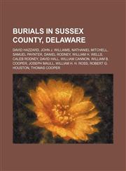 Burials in Sussex County, Delaware David Hazzard, John J. Williams, Nathaniel Mitchell, Samuel Paynter, Daniel Rodney, William H. Wells, Caleb Rodney, David Hall, William Cannon, William B. Cooper, Joseph Maull, William H. H. Ross, Robert G. Houston, Tho,1234645033,9781234645038