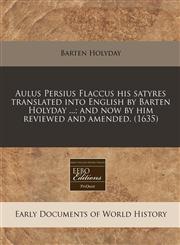 Aulus Persius Flaccus his satyres translated into English by Barten Holyday ...; and now by him reviewed and amended. (1635),1240414080,9781240414086