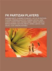 FK Partizan players Radomir Antić, Vladimir Stojković, List of FK Partizan players, Predrag Mijatović, Dominic Adiyiah, Saša Ćurčić,1156939712,9781156939710