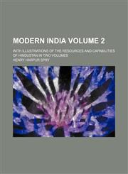 Modern India Volume 2; With Illustrations of the Resources and Capabilities of Hindustan in Two Volumes,1235835472,9781235835476