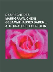 Das Recht des Markgräv[lichen] Gesammthauses Baden  a. d. Grafsch. Eberstein,1236995732,9781236995735