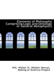 Elements of Philosophy Comprising Logic and Ontology or General Metaphysics,111029154X,9781110291540