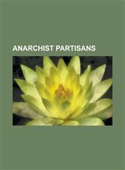 Anarchist Partisans Antonio Tellez, Buenaventura Durruti, Fedir Shchus, Francesc Sabate Llopart, Josep Lluis I Facerias, Kim Chwa-Chin, Le,1230796126,9781230796123