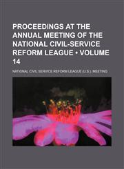 Proceedings at the Annual Meeting of the National Civil-Service Reform League (Volume 14 ),123562966X,9781235629662