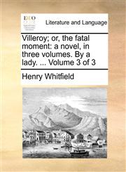 Villeroy; or, the fatal moment a novel, in three volumes. By a lady. ...  Volume 3 of 3,1140893955,9781140893950