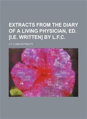 Extracts From the Diary of a Living Physician, Ed. [I.e. Written] by L.f.c.,1151392707,9781151392701