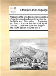 Arabian nights entertainments consisting of one thousand and one stories told by the Sultaness of the Indies, ... Translated into French from the Arabian MSS. by M. Galland, ... and now done into English. The fourth edition. Volume 8 of 8,1170341950,9781170341957