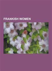 Frankish Women Adelaide of Italy, Luitgard, List of Frankish Queens, Brunhilda of Austrasia, Aelia Eudoxia, Judith of Flanders, Gudul,1230570055,9781230570051