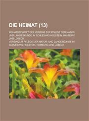 Die Heimat; Monatsschrift Des Vereins Zur Pflege Der Natur- Und Landeskunde in Schleswig-Holstein, Hamburg Und Lubeck (13 ),1234549395,9781234549398