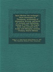 Saint Michael the archangel three enconiums by Theodosius, archbishop of Alexandria; Severus, patriarch of Antioch; and Eustathius, bishop of Trake : the Coptic texts with extracts from Arabic and Ethiopian versions - Primary Source Edition,1293063207,9781293063200