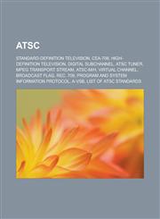 ATSC Standard-definition television, CEA-708, High-definition television, Digital subchannel, ATSC tuner, MPEG transport stream, ATSC-M|H, Virtual channel, Broadcast flag, Rec. 709, Program and System Information Protocol, A-VSB,1156761638,9781156761632