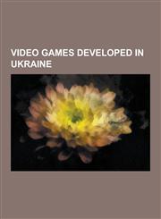 Video Games Developed in Ukraine S.T.A.L.K.E.R.: Shadow of Chernobyl, Cossacks: European Wars, Heroes of Annihilated Empires, S.T.A.L.K.E.R.: Clear S,1230533222,9781230533223
