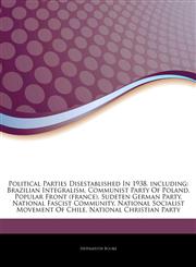 Articles On Political Parties Disestablished In 1938, including Brazilian Integralism, Communist Party Of Poland, Popular Front (france), Sudeten German Party, National Fascist Community, National Socialist Movement Of Chile,1243321512,9781243321510
