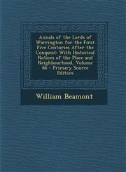 Annals of the Lords of Warrington for the First Five Centuries After the Conquest With Historical Notices of the Place and Neighbourhood, Volume 86 -,1294392700,9781294392705