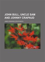 John Bull, Uncle Sam and Johnny Crapaud,1150896698,9781150896699