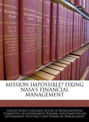 MISSION IMPOSSIBLE? FIXING NASA'S FINANCIAL MANAGEMENT,1240491425,9781240491421