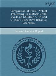 Comparison of Facial Affect Processing in Mother-Child Dyads of Children with and without Disruptive Behavior Disorders.,1249861357,9781249861355