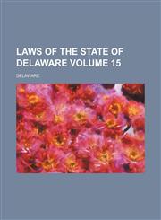 Laws of the State of Delaware Volume 15,1231107510,9781231107515