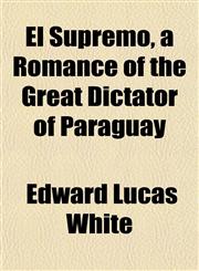 El Supremo, a Romance of the Great Dictator of Paraguay,1152825623,9781152825628