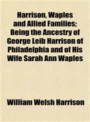 Harrison, Waples and Allied Families; Being the Ancestry of George Leib Harrison of Philadelphia and of His Wife Sarah Ann Waples,1152933094,9781152933095