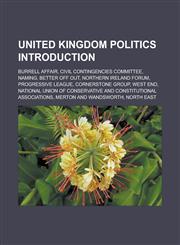United Kingdom politics Introduction Burrell affair, Civil Contingencies Committee, Naming, Better Off Out, Northern Ireland Forum,1233170228,9781233170227