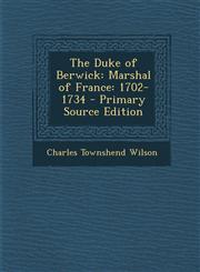 Duke of Berwick Marshal of France: 1702-1734,1289570531,9781289570538