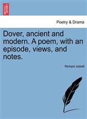Dover, ancient and modern. A poem, with an episode, views, and notes.,1241015457,9781241015459