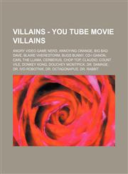 Villains - You Tube Movie Villains Angry Video Game Nerd, Annoying Orange, Big Bad Dave, Blaire Vherestorm, Bugs Bunny, CD-I Ganon, Carl the Llama, Cerberus, Chop Top, Claudio, Count Vile, Donkey Kong, Douchey McNitpick, Dr. Damage, Dr. Ivo Robotnik, Dr.,1234784661,9781234784669