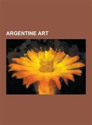 Argentine Art Argentine Artists, Argentine Paintings, Art Museums and Galleries in Argentina, Luis Felipe Noe, Emilio Pettoruti, Car,1230647503,9781230647500