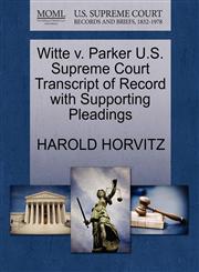 Witte v. Parker U.S. Supreme Court Transcript of Record with Supporting Pleadings,1270295268,9781270295266