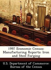 1997 Economic Census Manufacturing Reports: Iron and Steel Forging,1288535562,9781288535569