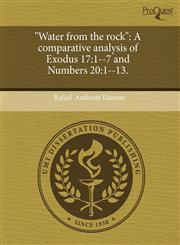 "Water from the rock" A comparative analysis of Exodus 17:1--7 and Numbers 20:1--13.,1243382341,9781243382344