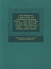 Food Production, Conservation, and Distribution Hearings Before ..., 65-1 on H.J. Res. 75, H.R. 4125, H.R. 4188, and H.R. 4630, Relative to ..., May,1295438798,9781295438792