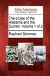 The cruise of the Alabama and the Sumter. Volume 1 of 2,1275762964,9781275762961