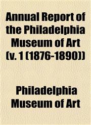 Annual Report of the Philadelphia Museum of Art (v. 1 (1876-1890)),1153283514,9781153283519