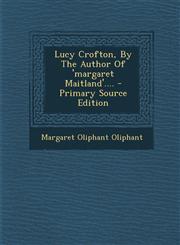 Lucy Crofton, by the Author of 'Margaret Maitland'.... - Primary Source Edition,1293679429,9781293679425