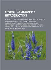 Gwent geography Introduction Wye Valley Walk, Llanbradach, Nantyglo, Blaenavon Ironworks, Caerphilly County Borough, Maesycwmmer, Twmbarlwm, Pontnewynydd, Pontymoile, Skenfrith, Denny Island, Undy, Panteg, Newchurch, Monmouthshire,1157103367,9781157103363