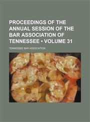 Proceedings of the Annual Session of the Bar Association of Tennessee (Volume 31),1154220109,9781154220100