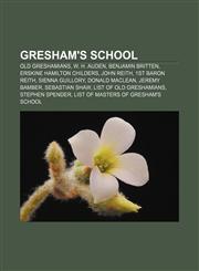 Gresham's School Old Greshamians, W. H. Auden, Benjamin Britten, Erskine Hamilton Childers, John Reith, 1st Baron Reith, Sienna Guillory,1156807565,9781156807569
