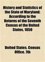 History and Statistics of the State of Maryland; According to the Returns of the Seventh Census of the United States, 1850,1153223619,9781153223614